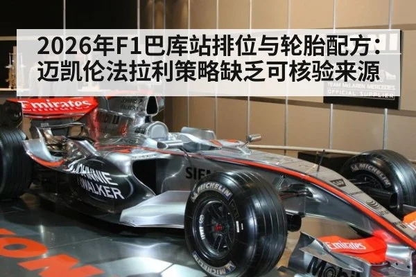 2026年F1巴库站排位与轮胎配方：迈凯伦法拉利策略缺乏可核验来源